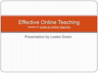 Presentation by Leslee Green Effective Online Teachingbased on Guide to Online Teaching 