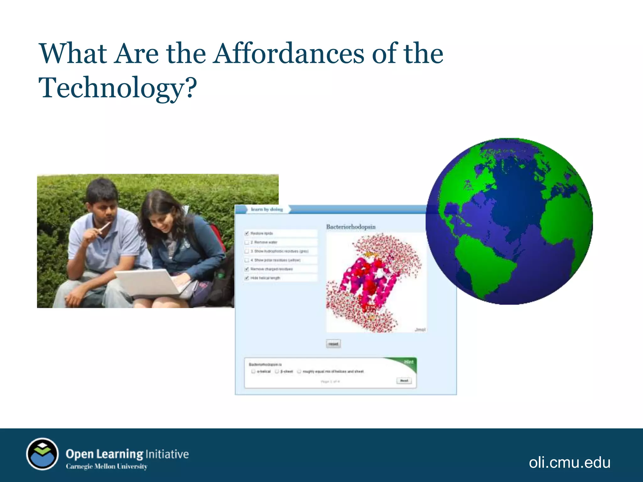 oli.cmu.edu
What Are the Affordances of the
Technology?
 
