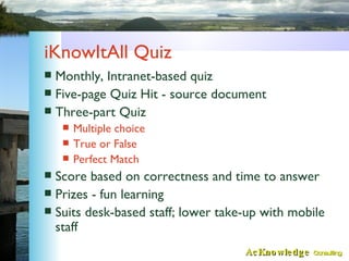 iKnowItAll Quiz <ul><li>Monthly, Intranet-based quiz </li></ul><ul><li>Five-page Quiz Hit - source document </li></ul><ul>...