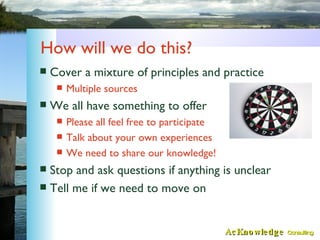 How will we do this? <ul><li>Cover a mixture of principles and practice </li></ul><ul><ul><li>Multiple sources </li></ul><...