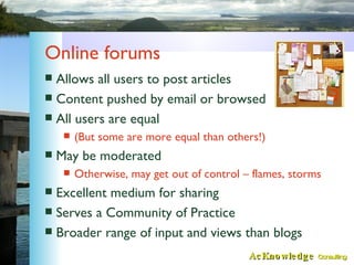 Online forums <ul><li>Allows all users to post articles </li></ul><ul><li>Content pushed by email or browsed </li></ul><ul...