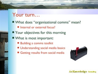Your turn… <ul><li>What does “organisational comms” mean? </li></ul><ul><ul><li>Internal or external focus? </li></ul></ul...