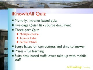 iKnowItAll Quiz <ul><li>Monthly, Intranet-based quiz </li></ul><ul><li>Five-page Quiz Hit - source document </li></ul><ul>...