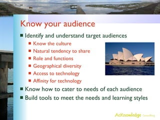 Know your audience <ul><li>Identify and understand target audiences </li></ul><ul><ul><li>Know the culture </li></ul></ul>...