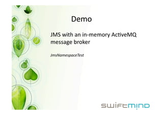 Demo 
JMS with an in‐memory AcOveMQ 
message broker 

JmsNamespaceTest 
 
