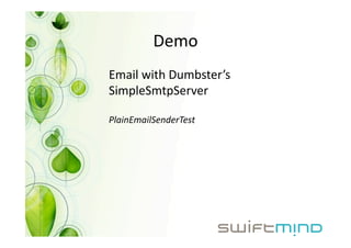 Demo 
Email with Dumbster’s 
SimpleSmtpServer 

PlainEmailSenderTest 
 