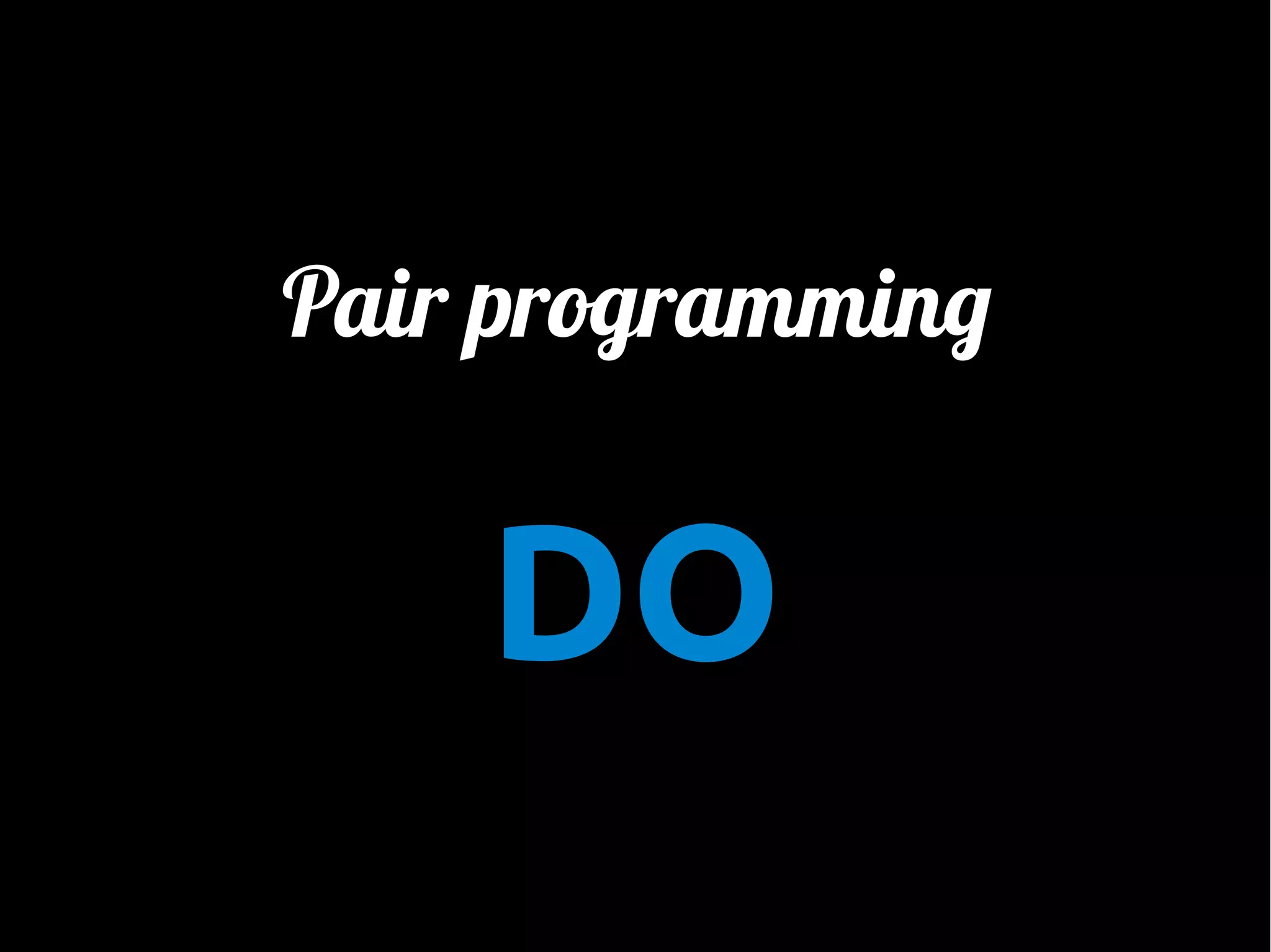 Pair programming

DO

 