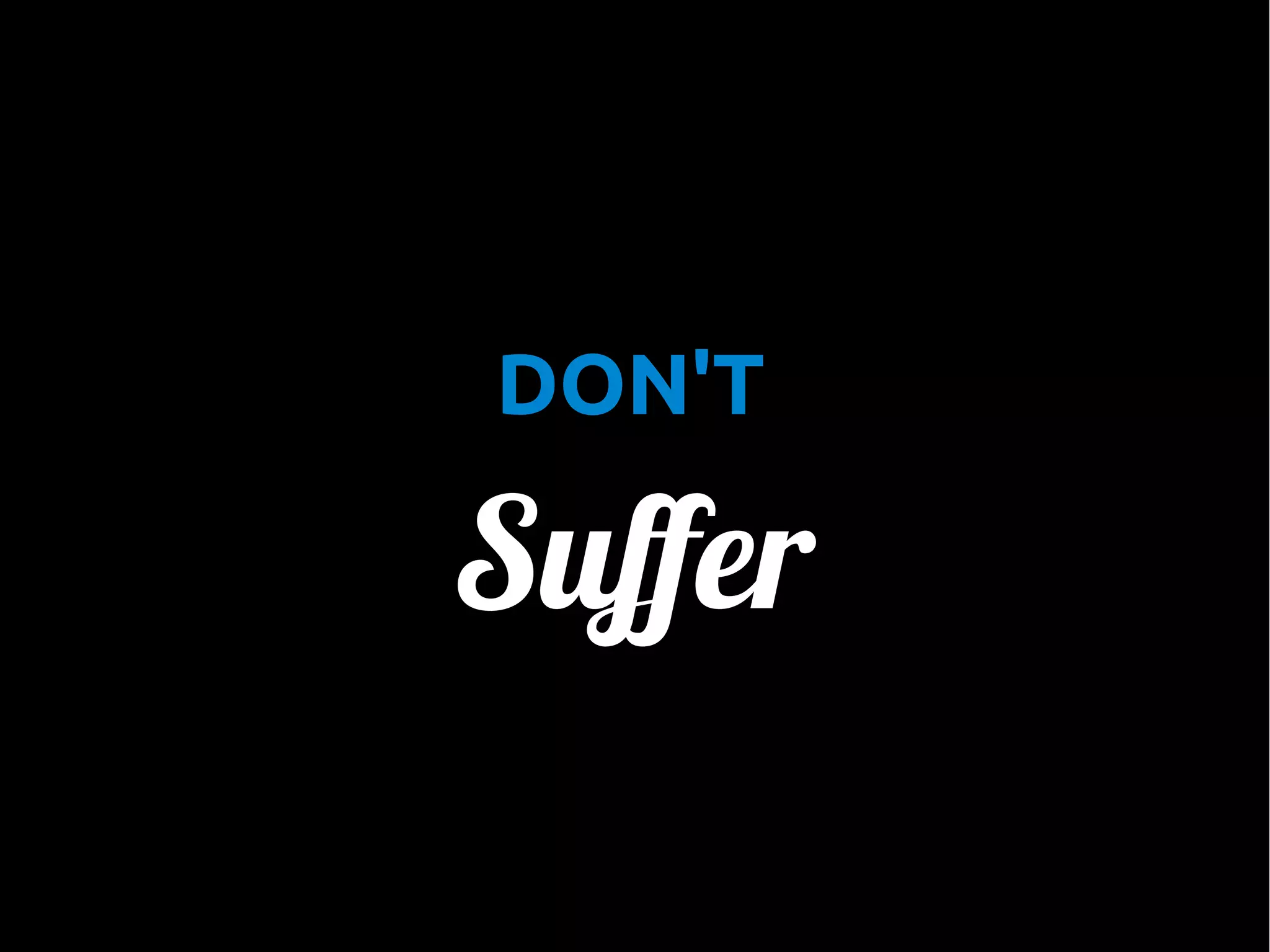 •

DON'T

Suffer

 