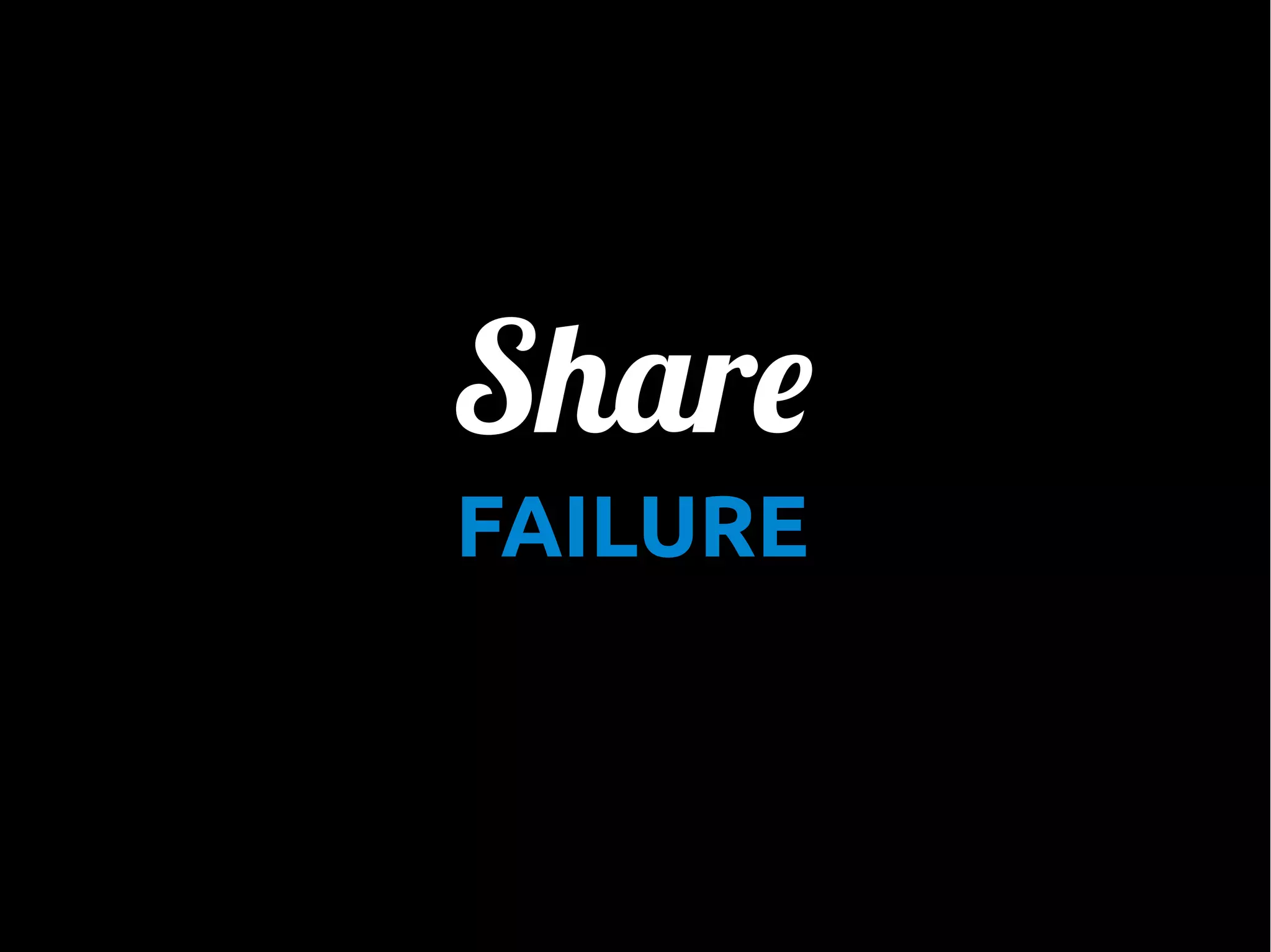 Share
•

FAILURE

 