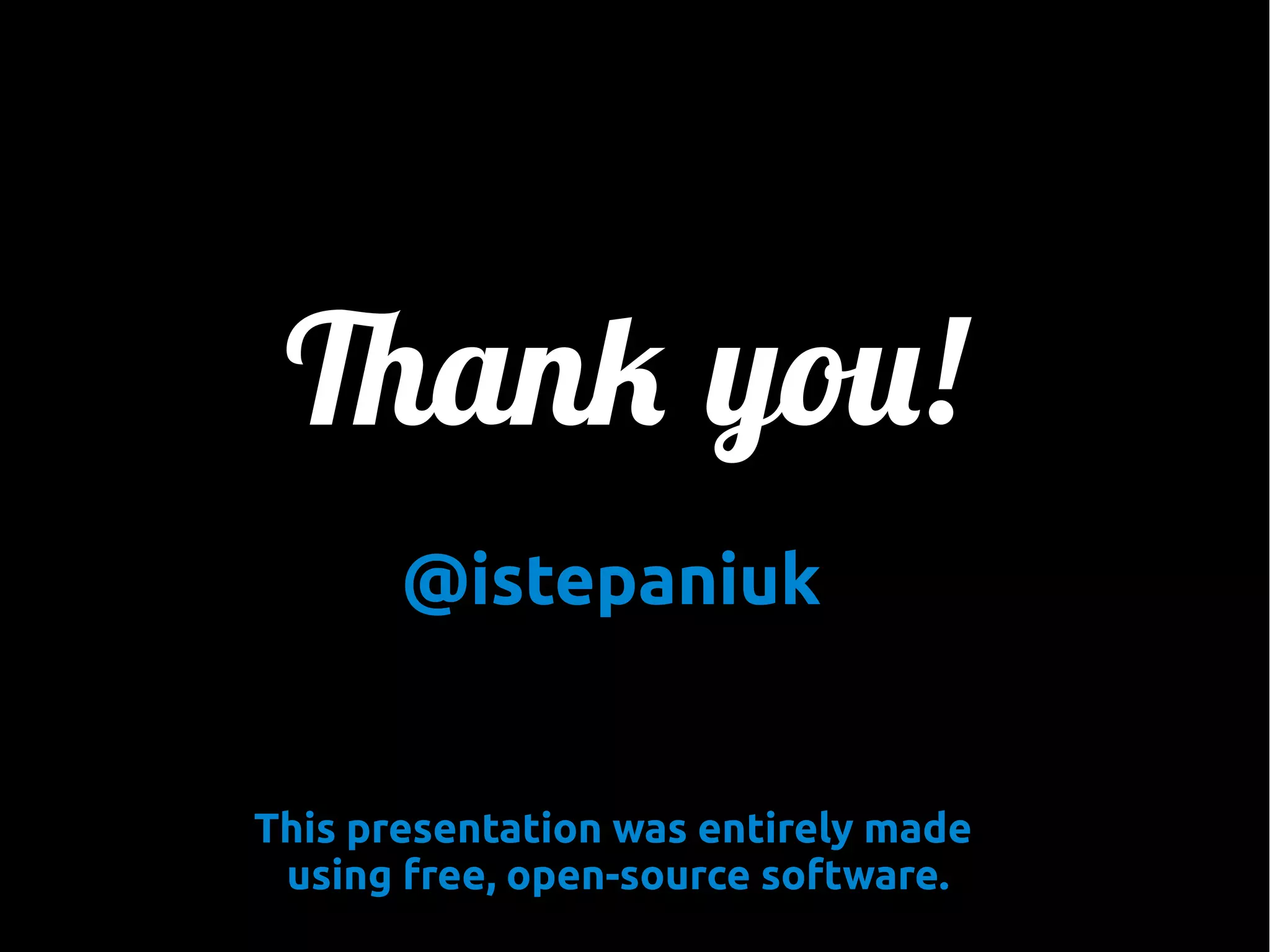 Thank you!
@istepaniuk

This presentation was entirely made
using free, open-source software.

 