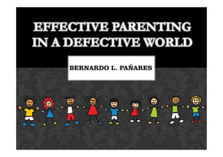 BERNARDO L. PAÑARES
EFFECTIVE PARENTING
IN A DEFECTIVE WORLD
 