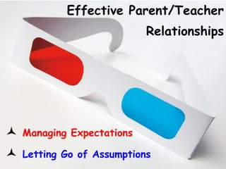 Effective Parent/Teacher Relationships Managing Expectations Letting Go of Assumptions 
