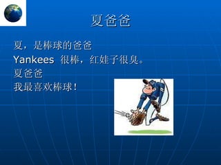 夏爸爸 夏，是棒球的爸爸 Yankees  很棒，红娃子很臭。 夏爸爸 我最喜欢棒球！ 
