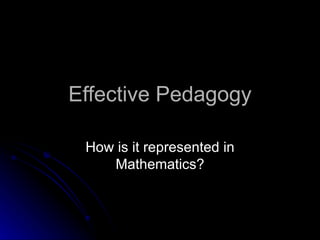Effective Pedagogy How is it represented in Mathematics? 