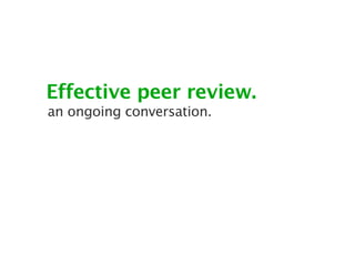 Effective peer review.
an ongoing conversation.
 