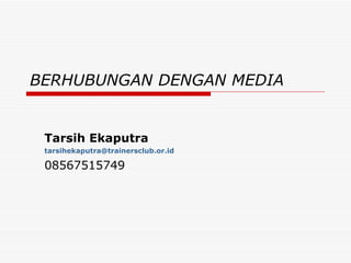 BERHUBUNGAN DENGAN MEDIA Tarsih Ekaputra [email_address] 08567515749 