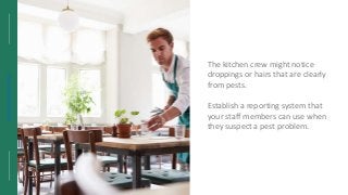 https://wekillweeds.com/
The kitchen crew might notice
droppings or hairs that are clearly
from pests.
Establish a reporti...