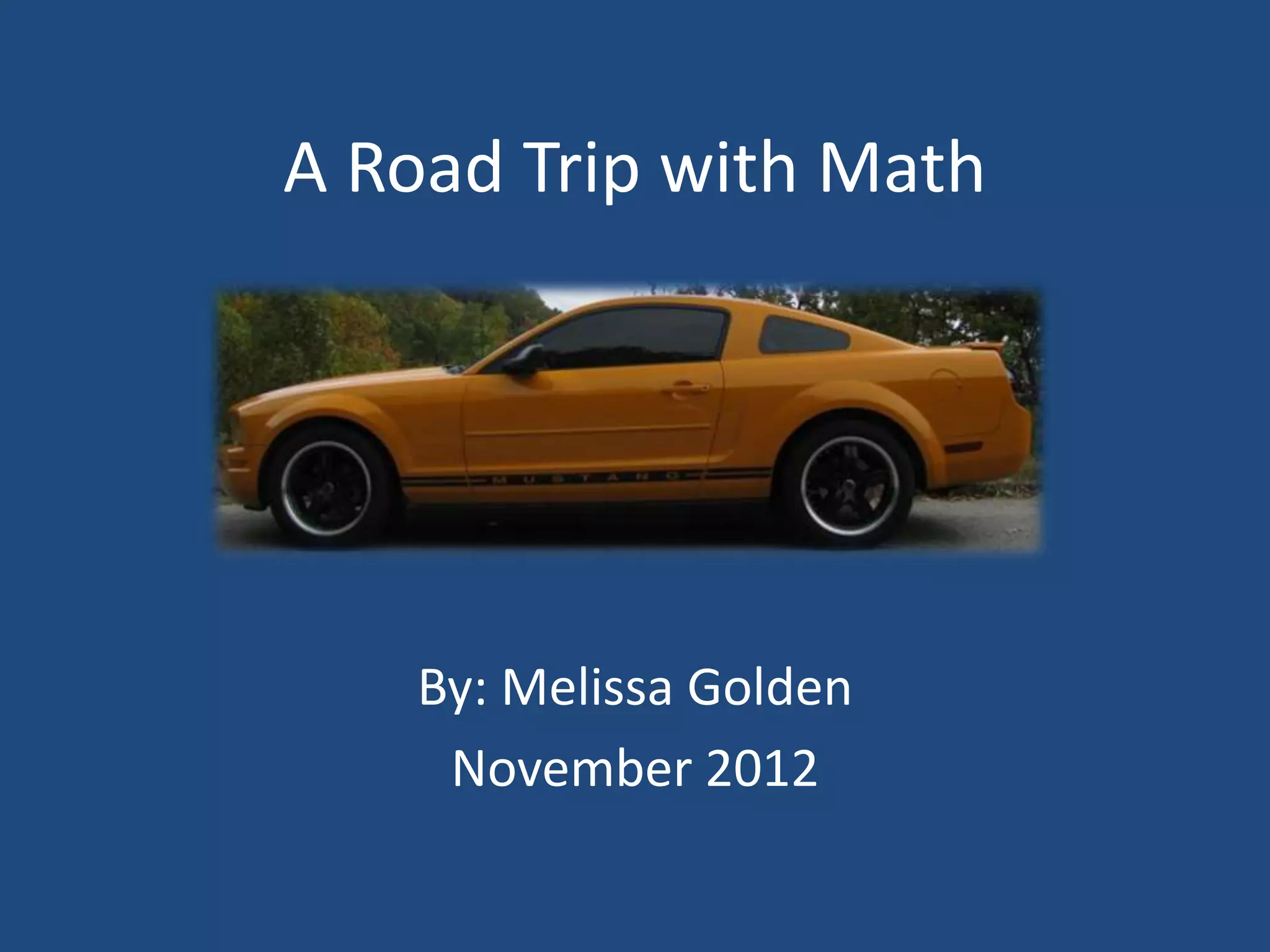 A Road Trip with Math
By: Melissa Golden
November 2012