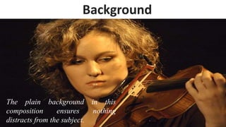 The plain background in this
composition ensures nothing
distracts from the subject.
Background
 