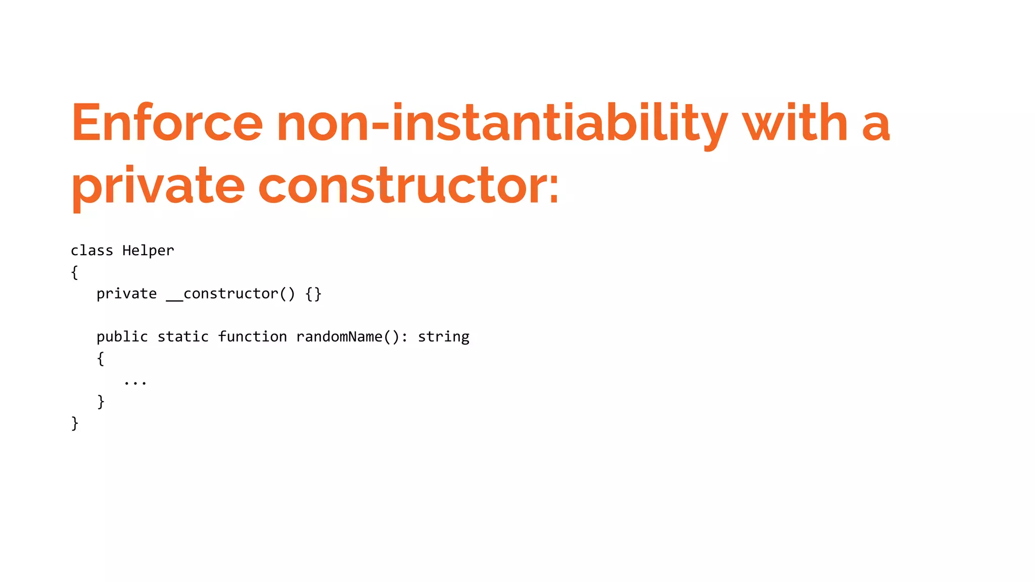 Enforce non-instantiability with a private constructor: class Helper { private __constructor() {} public static function randomName(): string { ... } } 