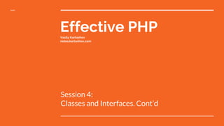 Effective PHPVasily Kartashov
notes.kartashov.com
Session 4:
Classes and Interfaces. Cont’d
 