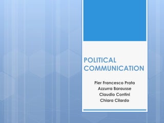 POLITICAL
COMMUNICATION
Pier Francesco Prata
Azzurra Barausse
Claudio Contini
Chiara Cilardo
 