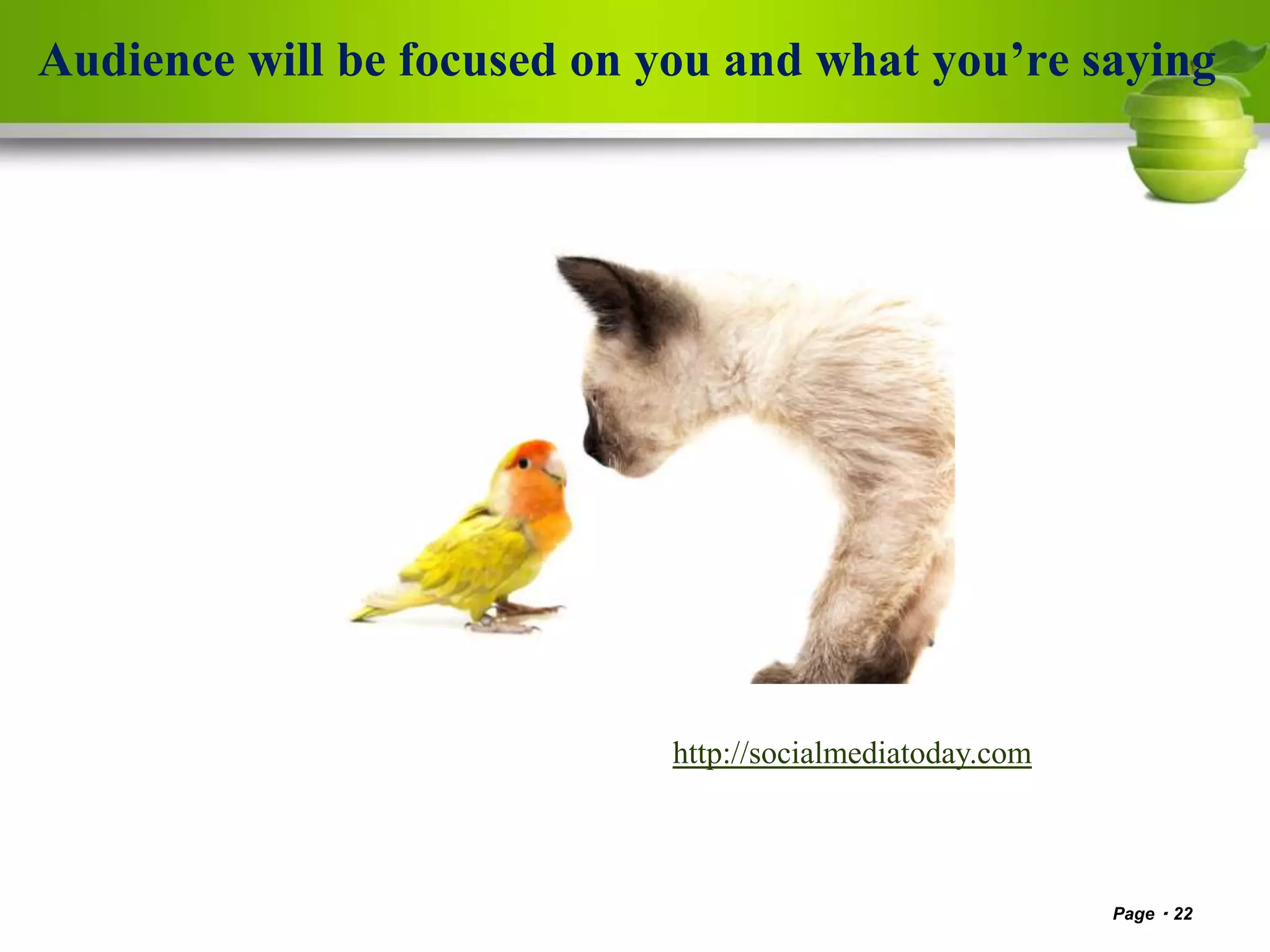 Audience will be focused on you and what you’re saying
Page 22
http://socialmediatoday.com
 