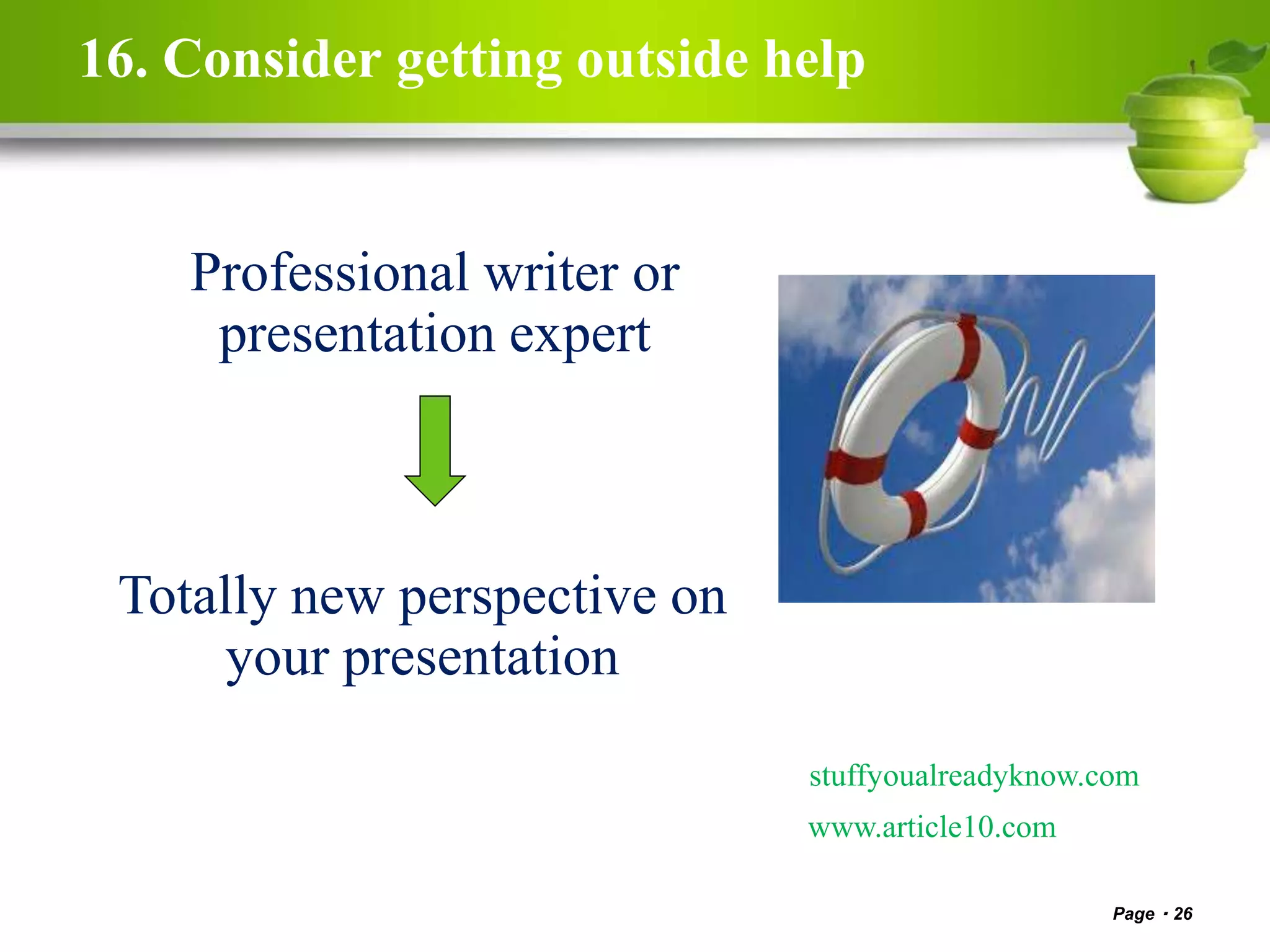 16. Consider getting outside help
Page 26
www.article10.com
stuffyoualreadyknow.com
Professional writer or
presentation expert
Totally new perspective on
your presentation
 