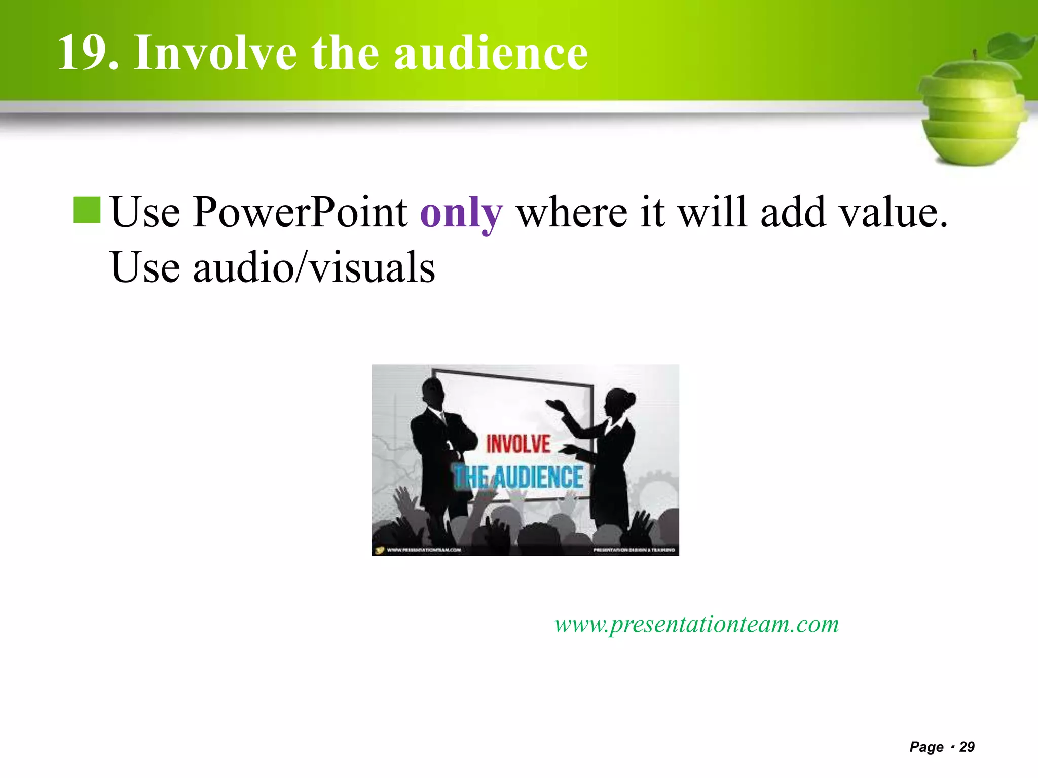 19. Involve the audience
Use PowerPoint only where it will add value.
Use audio/visuals
Page 29
www.presentationteam.com
 