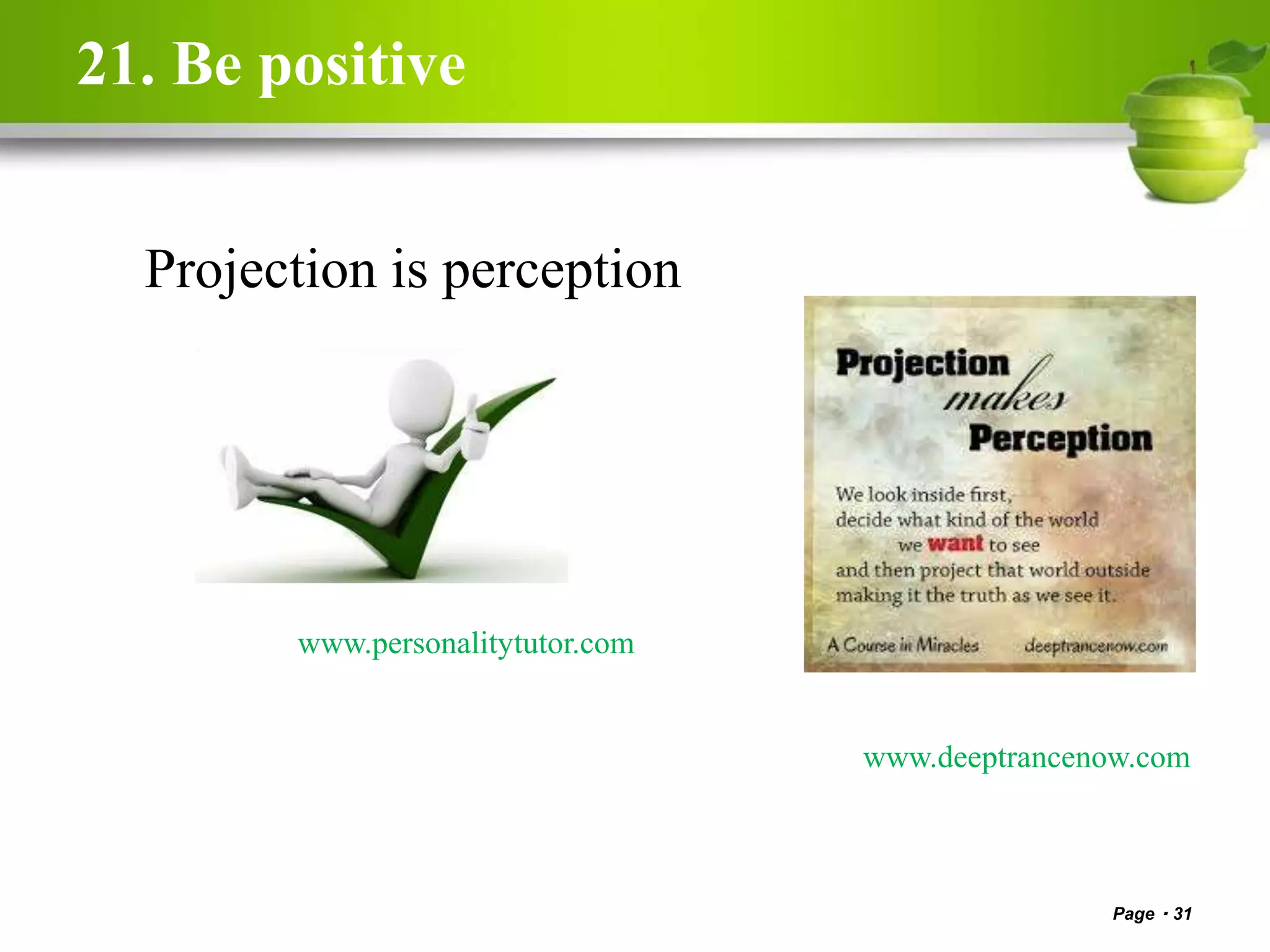 21. Be positive
Page 31
www.personalitytutor.com
Projection is perception
www.deeptrancenow.com
 