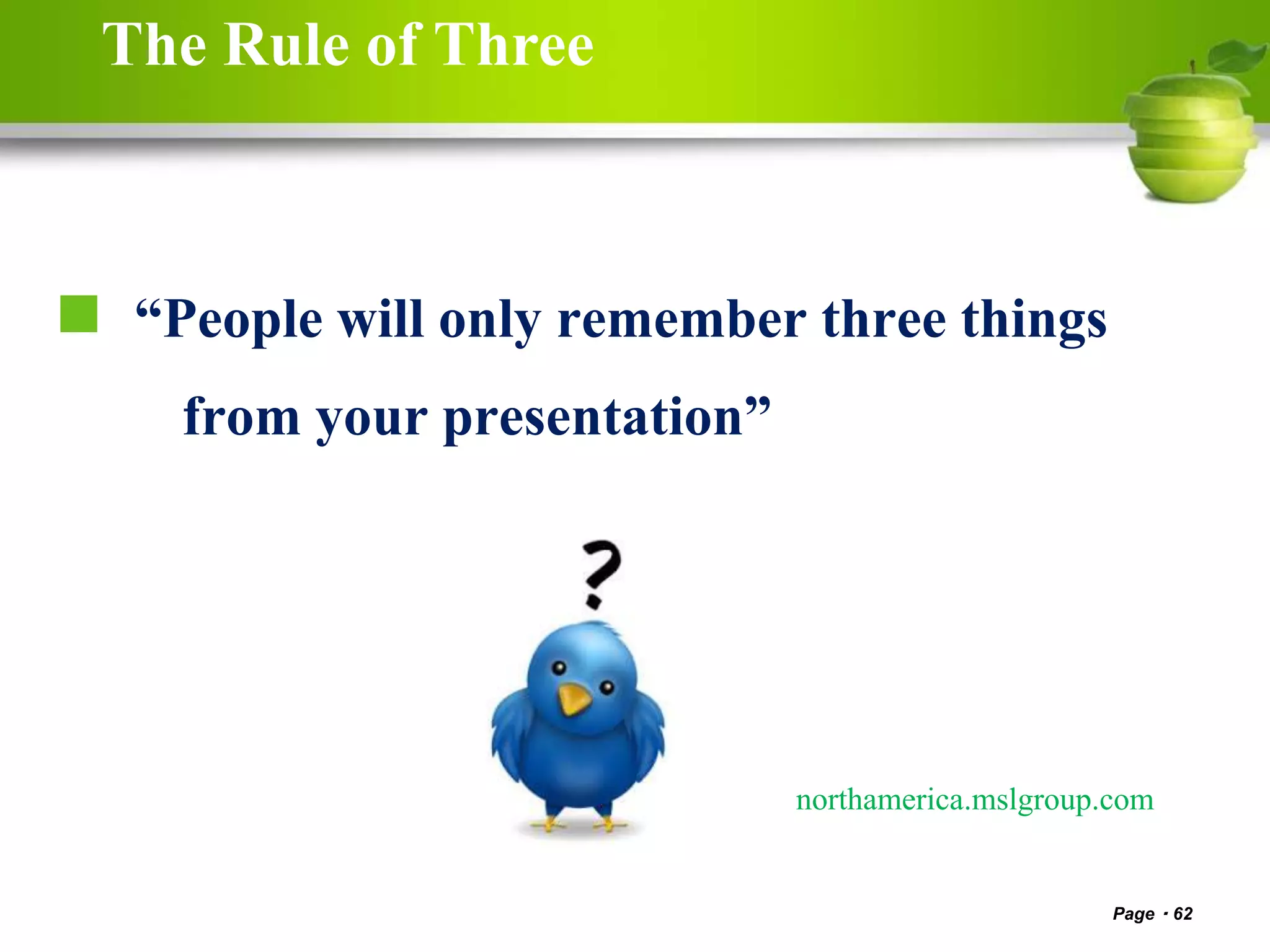 The Rule of Three
Page 62
 “People will only remember three things
from your presentation”
northamerica.mslgroup.com
 