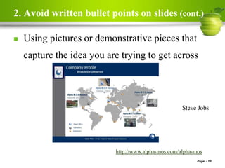 2. Avoid written bullet points on slides (cont.)
 Using pictures or demonstrative pieces that
capture the idea you are trying to get across
Page 10
Steve Jobs
http://www.alpha-mos.com/alpha-mos
 