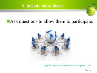 5. Include the audience
Ask questions to allow them to participate.
Page 13
http://bestpresentationsoftwares.wordpress.com/
 