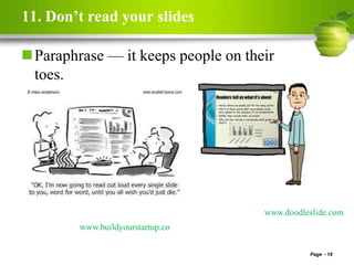 11. Don’t read your slides
Paraphrase — it keeps people on their
toes.
Page 19
www.doodleslide.com
www.buildyourstartup.co
 