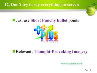 12. Don’t try to say everything on screen
Page 20
Just use Short Punchy bullet points
Relevant , Thought-Provoking Imagery
www.dreamstime.com
 