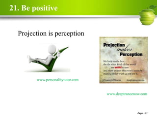 21. Be positive
Page 31
www.personalitytutor.com
Projection is perception
www.deeptrancenow.com
 