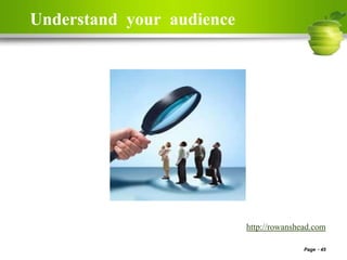 Understand your audience
http://rowanshead.com
Page 45
 