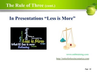 Page 63
In Presentations “Less is More”
The Rule of Three (cont.)
www.smbtraining.com
http://retireforlessincostarica.com
 