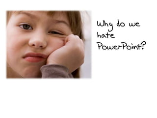 Why do we
hate
PowerPoint?
 