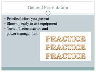 General Presentation Practice before you present Show up early to test equipment Turn off screen savers and power management 