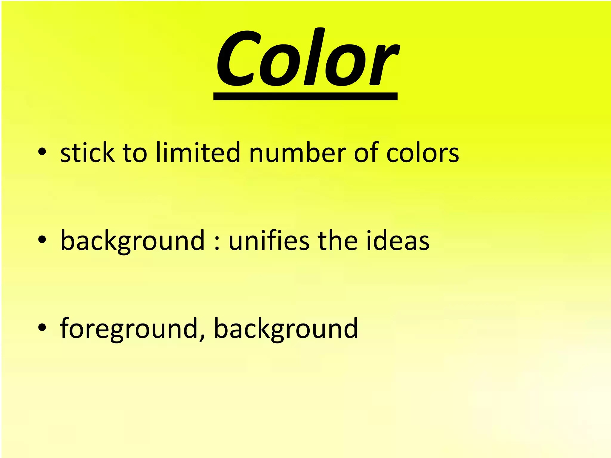Color
• stick to limited number of colors

• background : unifies the ideas

• foreground, background
 