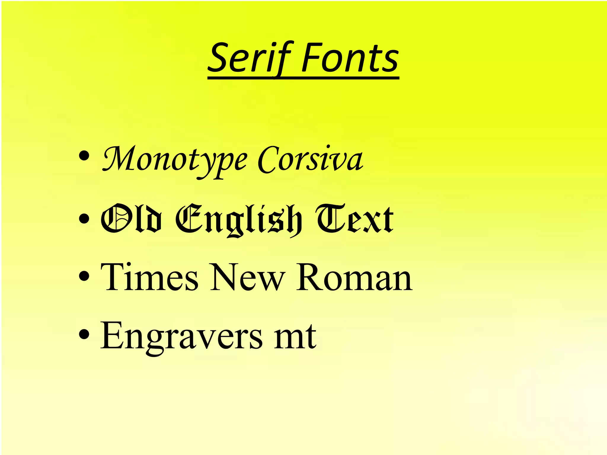 Serif Fonts

• Monotype Corsiva
• Old English Text
• Times New Roman
• Engravers mt
 