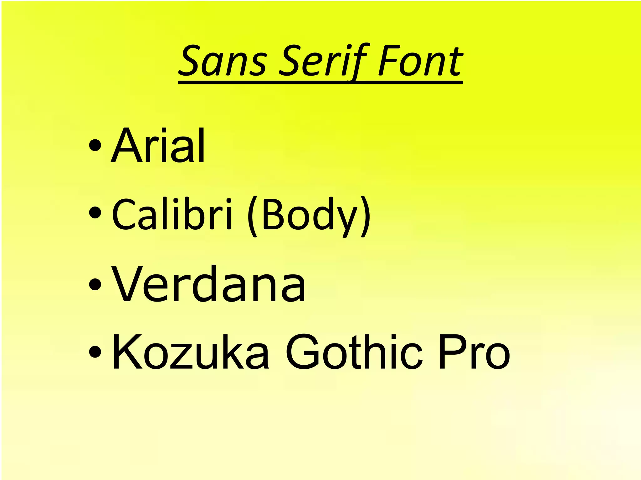 Sans Serif Font
• Arial
• Calibri (Body)
• Verdana
• Kozuka Gothic Pro
 