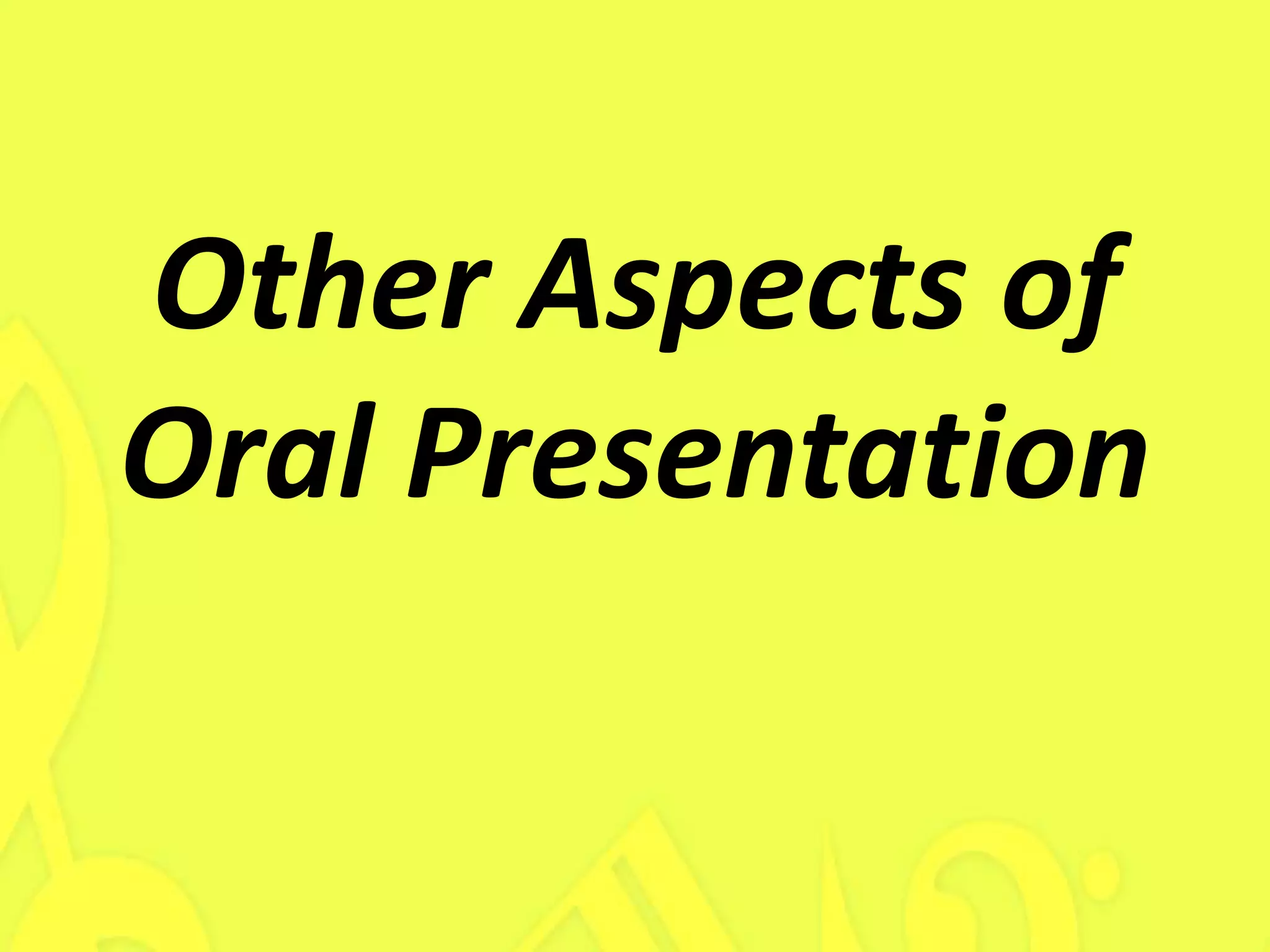 Other Aspects of
Oral Presentation
 