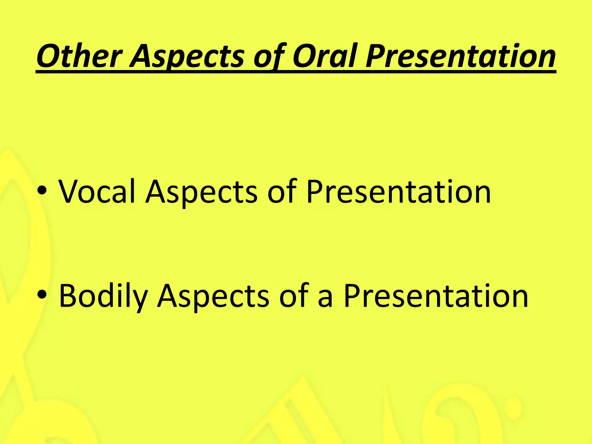 Other Aspects of Oral Presentation


• Vocal Aspects of Presentation

• Bodily Aspects of a Presentation
 