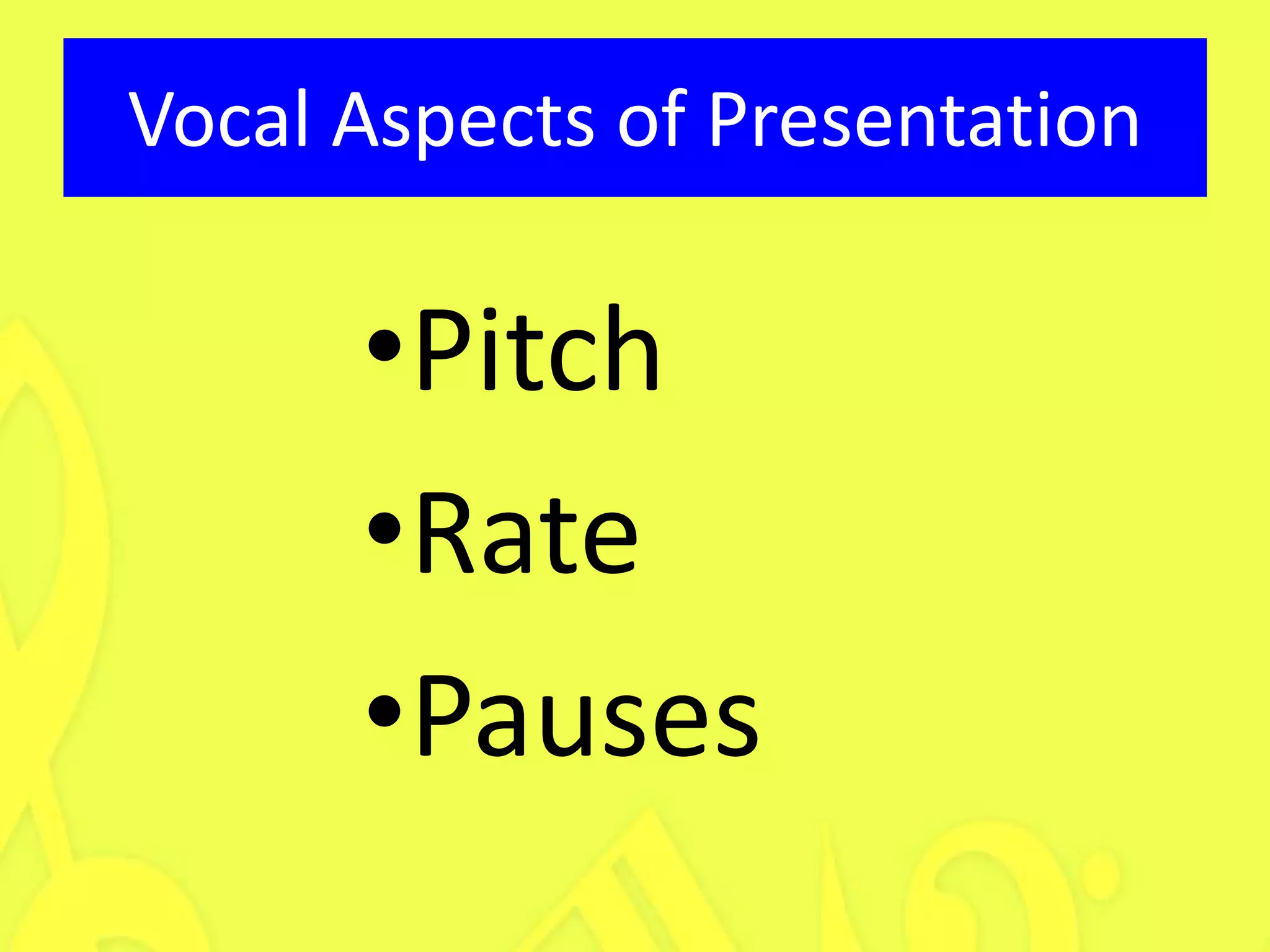 Vocal Aspects of Presentation

      •Pitch
      •Rate
      •Pauses
 