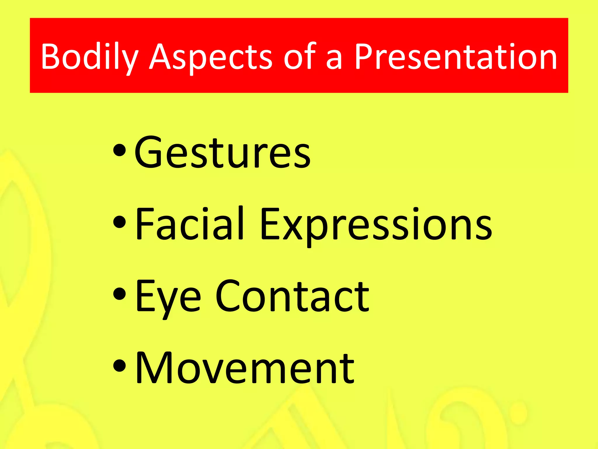 Bodily Aspects of a Presentation

    •Gestures
    •Facial Expressions
    •Eye Contact
    •Movement
 