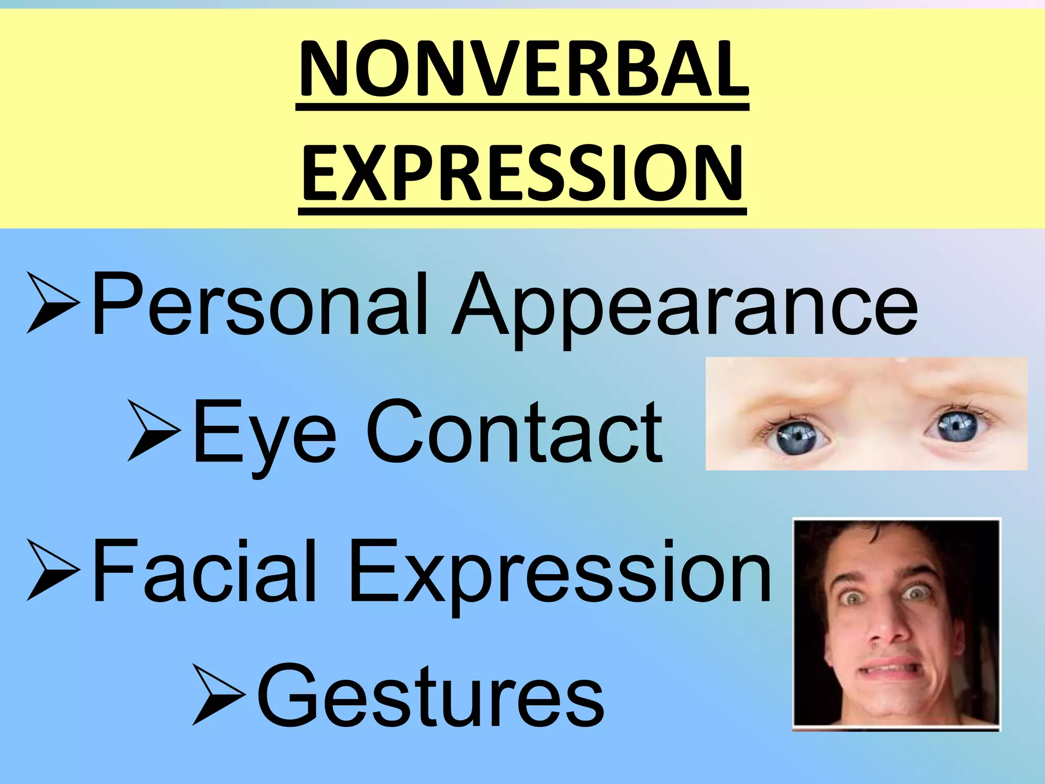 NONVERBAL
      EXPRESSION
Personal Appearance
  Eye Contact
Facial Expression
   Gestures
 