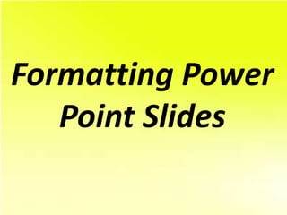 Formatting Power
   Point Slides
 