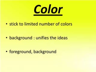 Color
• stick to limited number of colors

• background : unifies the ideas

• foreground, background
 